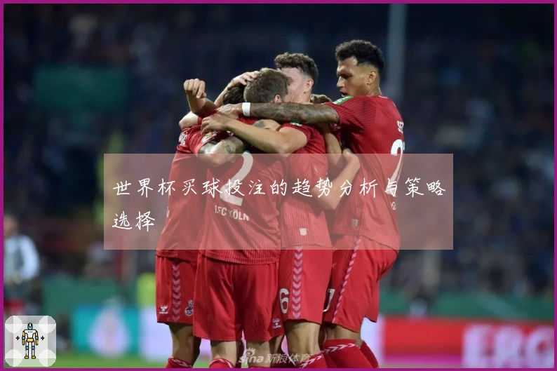 世界杯买球投注的趋势分析与策略选择