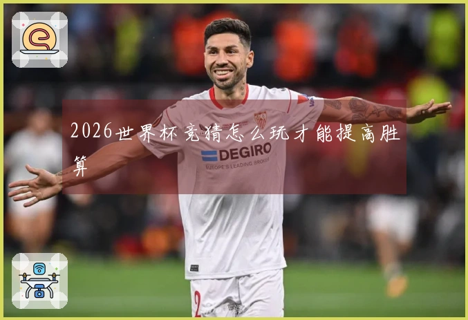 2026世界杯竞猜怎么玩才能提高胜算